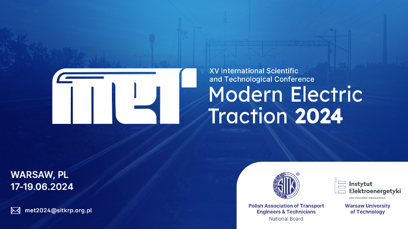 XV Międzynarodowa Konferencja Naukowo-Techniczna Modern Electric Traction MET 2024. Racjonalizacja Zużycia Energii w Transporcie Zelektryfikowanym