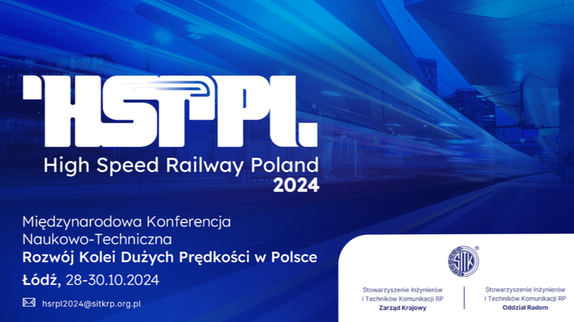 Międzynarodowa Konferencja Naukowo-Techniczna „Rozwój Kolei Dużych Prędkości w Polsce - HSR PL 2024" 28-30 października 2024 r. w Łodzi