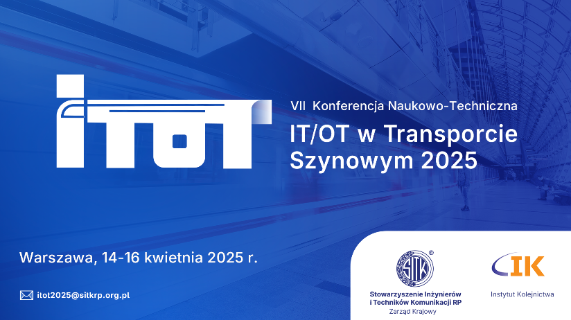 VII Konferencja Naukowo-Techniczna IT/OT w Transporcie Szynowym, 14-16 kwietnia 2025 r.